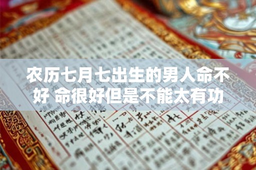 农历七月七出生的男人命不好 命很好但是不能太有功利心
