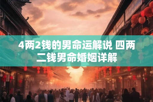 4两2钱的男命运解说 四两二钱男命婚姻详解