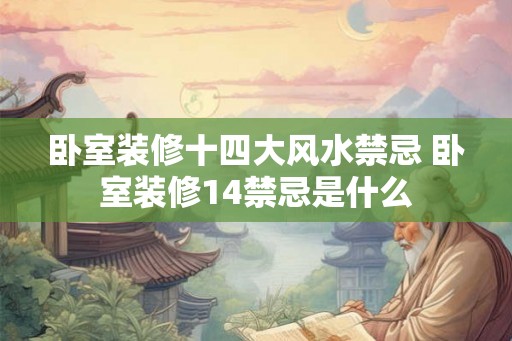 卧室装修十四大风水禁忌 卧室装修14禁忌是什么