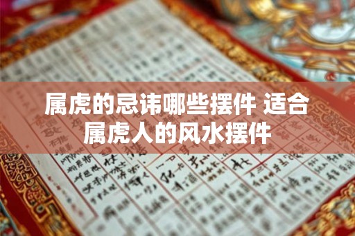 属虎的忌讳哪些摆件 适合属虎人的风水摆件