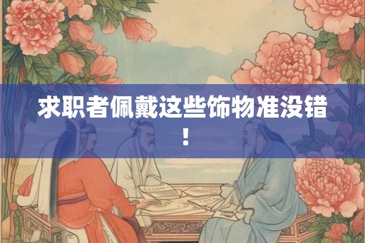 求职者佩戴这些饰物准没错！