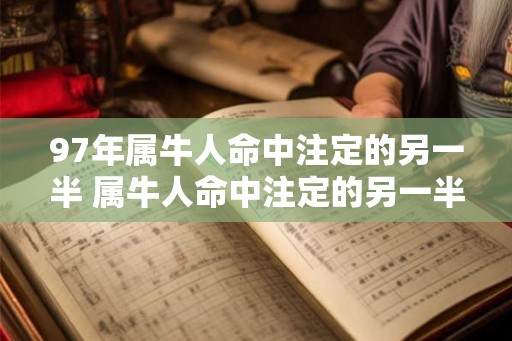 97年属牛人命中注定的另一半 属牛人命中注定的另一半是否在97年出生