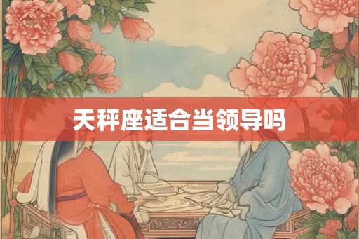 天秤座适合当领导吗