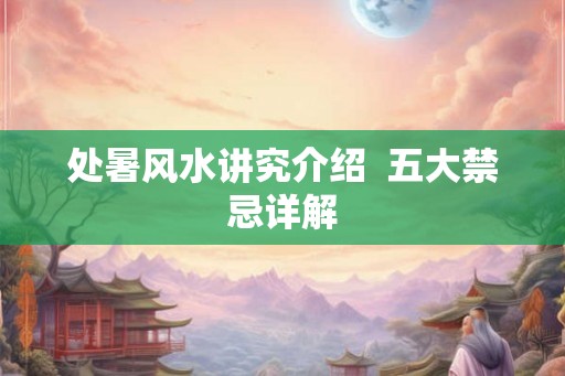 处暑风水讲究介绍  五大禁忌详解