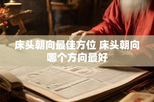 床头朝向最佳方位 床头朝向哪个方向最好 床头朝向最佳方位 床头朝向哪个方向最好
