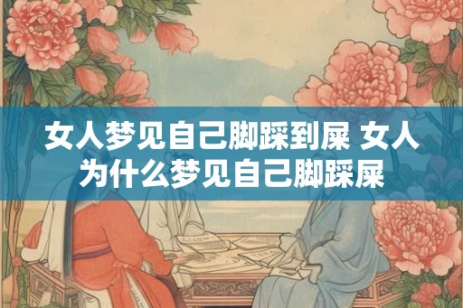女人梦见自己脚踩到屎 女人为什么梦见自己脚踩屎