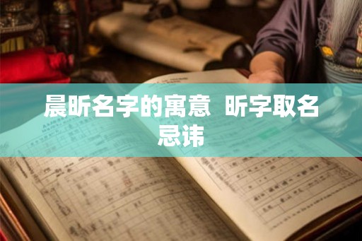 晨昕名字的寓意  昕字取名忌讳
