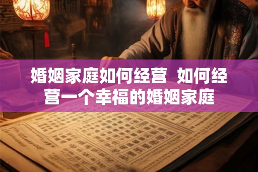 婚姻家庭如何经营  如何经营一个幸福的婚姻家庭