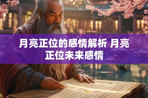 月亮正位的感情解析 月亮正位未来感情