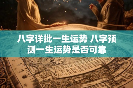 八字详批一生运势 八字预测一生运势是否可靠