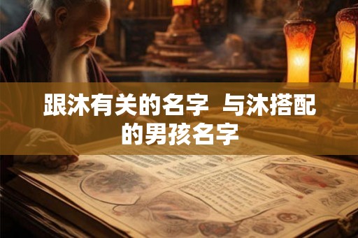 跟沐有关的名字  与沐搭配的男孩名字