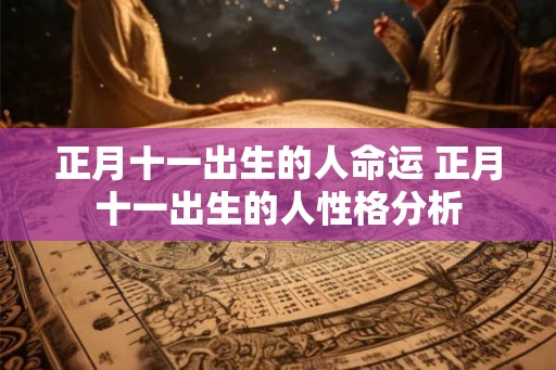 正月十一出生的人命运 正月十一出生的人性格分析