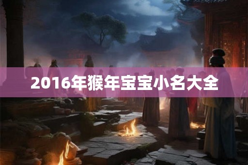 2016年猴年宝宝小名大全