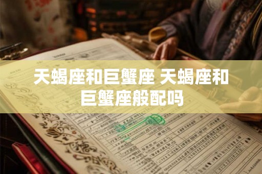 天蝎座和巨蟹座 天蝎座和巨蟹座般配吗