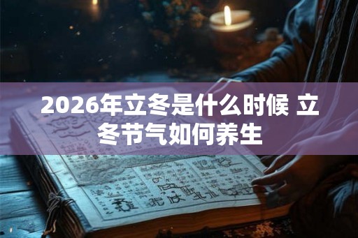 2026年立冬是什么时候 立冬节气如何养生