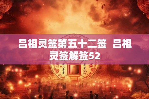 吕祖灵签第五十二签  吕祖灵签解签52