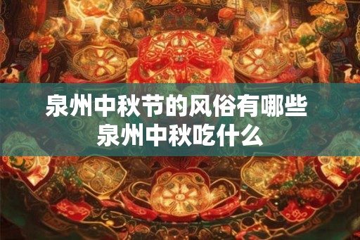 泉州中秋节的风俗有哪些 泉州中秋吃什么