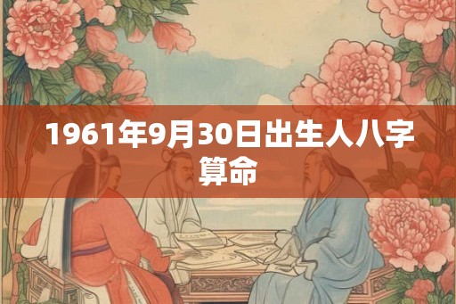 1961年9月30日出生人八字算命