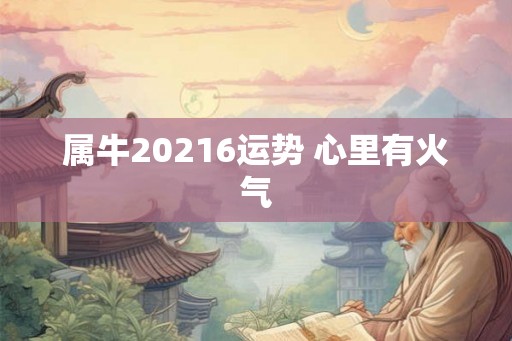 属牛20216运势 心里有火气