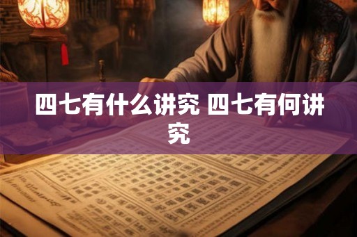 四七有什么讲究 四七有何讲究