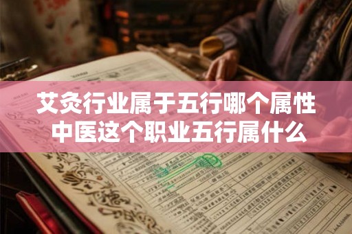 艾灸行业属于五行哪个属性 中医这个职业五行属什么