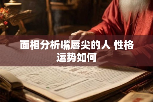 面相分析嘴唇尖的人 性格运势如何