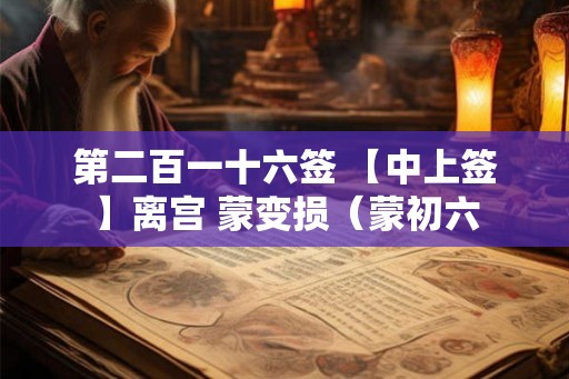 第二百一十六签 【中上签】离宫 蒙变损（蒙初六