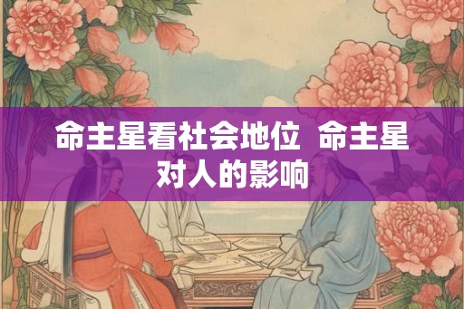 命主星看社会地位  命主星对人的影响
