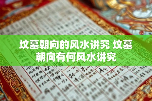 坟墓朝向的风水讲究 坟墓朝向有何风水讲究