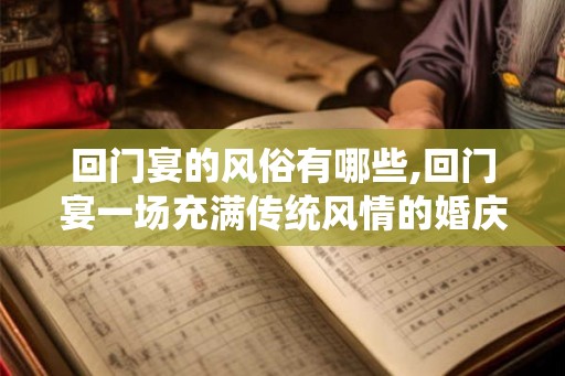 回门宴的风俗有哪些,回门宴一场充满传统风情的婚庆盛宴
