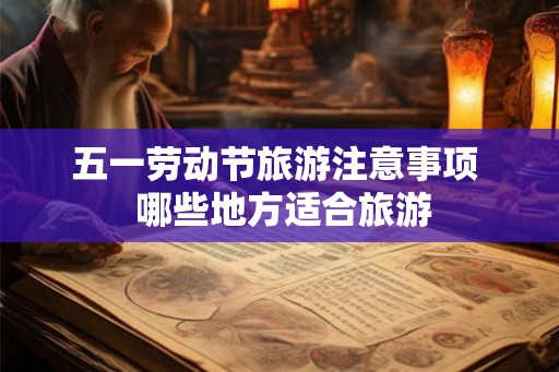 五一劳动节旅游注意事项  哪些地方适合旅游