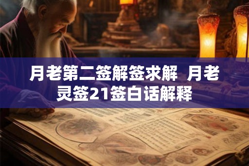 月老第二签解签求解  月老灵签21签白话解释