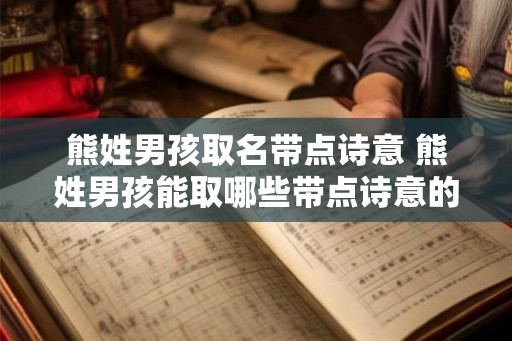 熊姓男孩取名带点诗意 熊姓男孩能取哪些带点诗意的名字