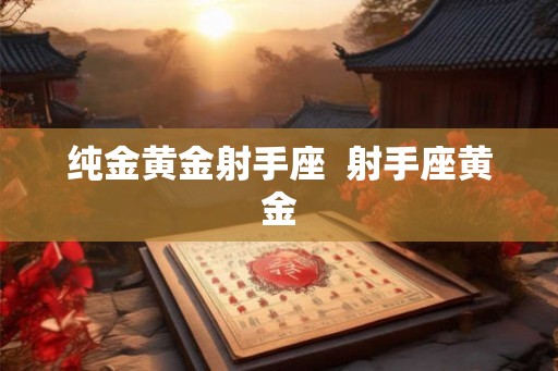 纯金黄金射手座  射手座黄金