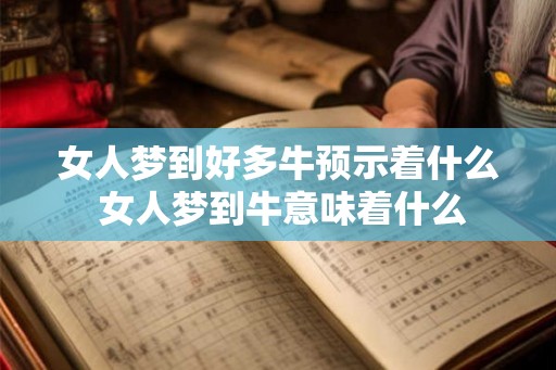 女人梦到好多牛预示着什么 女人梦到牛意味着什么 女人梦到好多牛预示着什么 女人梦到牛意味着什么