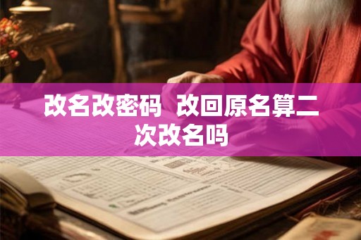 改名改密码  改回原名算二次改名吗