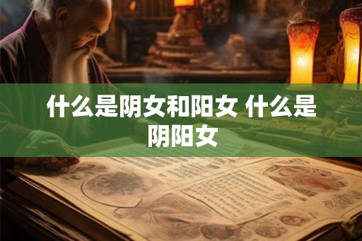 什么是阴女和阳女 什么是阴阳女