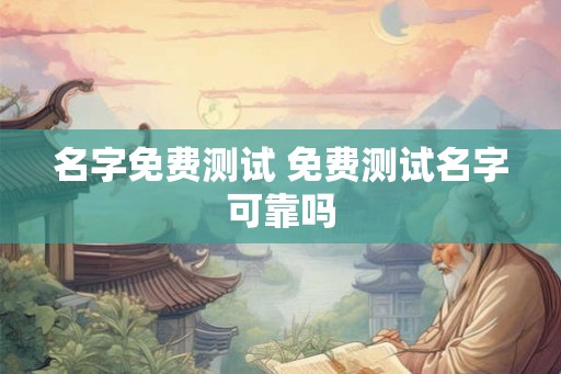 名字免费测试 免费测试名字可靠吗