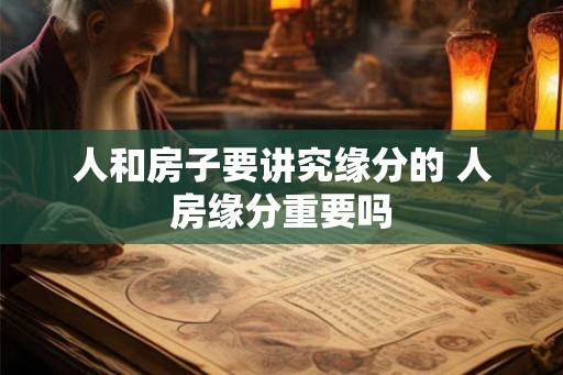 人和房子要讲究缘分的 人房缘分重要吗