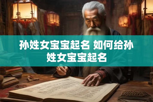 孙姓女宝宝起名 如何给孙姓女宝宝起名