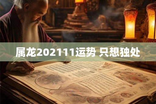 属龙202111运势 只想独处