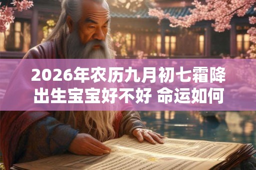 2026年农历九月初七霜降出生宝宝好不好 命运如何