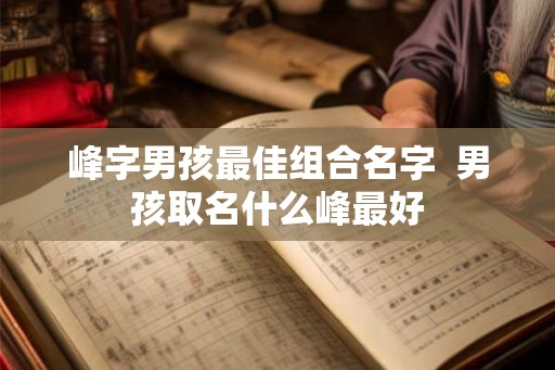 峰字男孩最佳组合名字  男孩取名什么峰最好