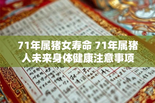 71年属猪女寿命 71年属猪人未来身体健康注意事项