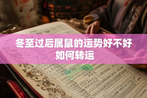 冬至过后属鼠的运势好不好 如何转运 冬至过后属鼠的运势好不好 如何转运