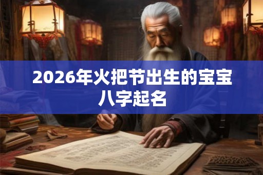 2026年火把节出生的宝宝八字起名