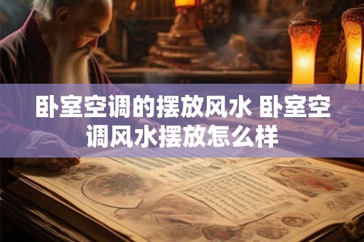 卧室空调的摆放风水 卧室空调风水摆放怎么样 卧室空调的摆放风水 卧室空调风水摆放怎么样