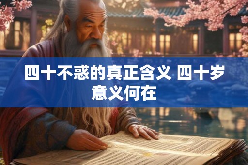 四十不惑的真正含义 四十岁意义何在