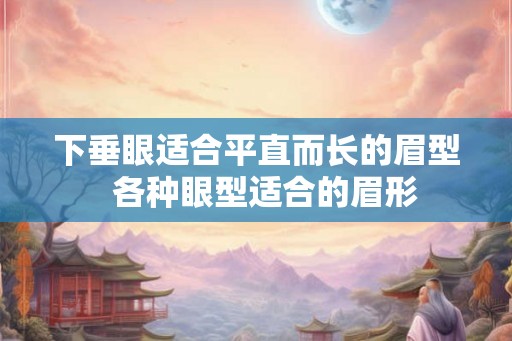 下垂眼适合平直而长的眉型  各种眼型适合的眉形