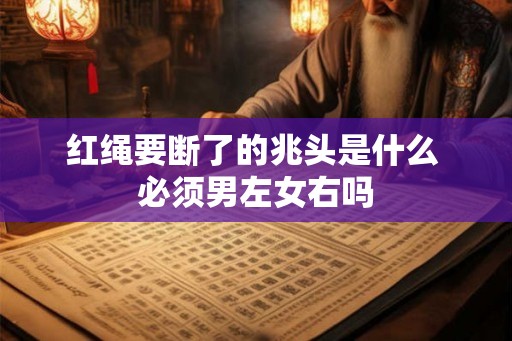 红绳要断了的兆头是什么 必须男左女右吗